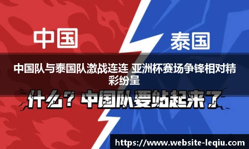 中国队与泰国队激战连连 亚洲杯赛场争锋相对精彩纷呈