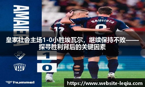 皇家社会主场1-0小胜埃瓦尔，继续保持不败——探寻胜利背后的关键因素