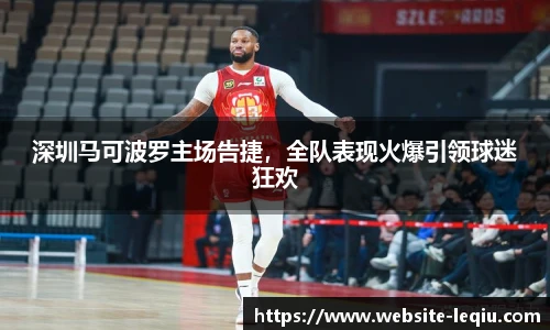 深圳马可波罗主场告捷，全队表现火爆引领球迷狂欢