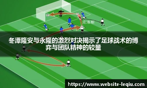 冬潭隆安与永隆的激烈对决揭示了足球战术的博弈与团队精神的较量