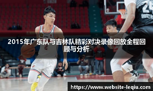 2015年广东队与吉林队精彩对决录像回放全程回顾与分析