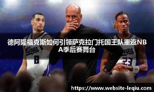德阿隆福克斯如何引领萨克拉门托国王队重返NBA季后赛舞台