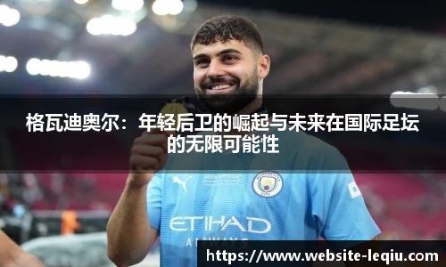 格瓦迪奥尔：年轻后卫的崛起与未来在国际足坛的无限可能性