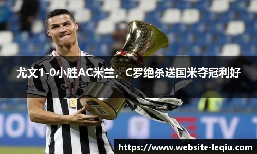 尤文1-0小胜AC米兰，C罗绝杀送国米夺冠利好