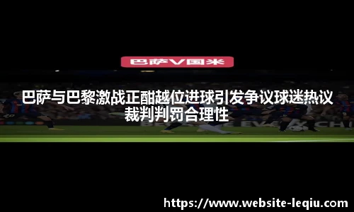 巴萨与巴黎激战正酣越位进球引发争议球迷热议裁判判罚合理性