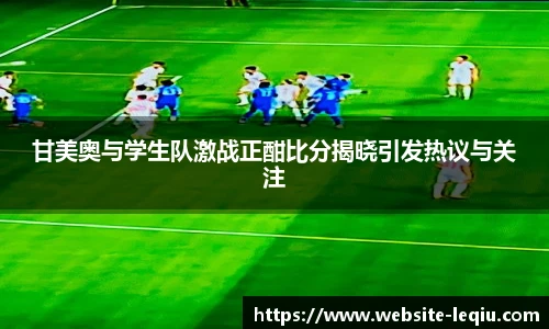甘美奥与学生队激战正酣比分揭晓引发热议与关注