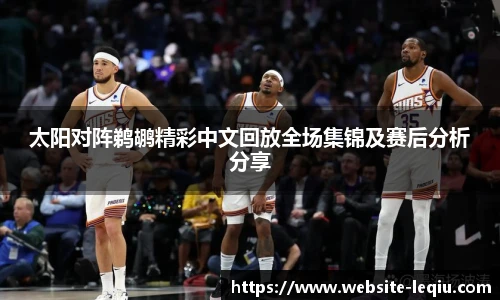 太阳对阵鹈鹕精彩中文回放全场集锦及赛后分析分享